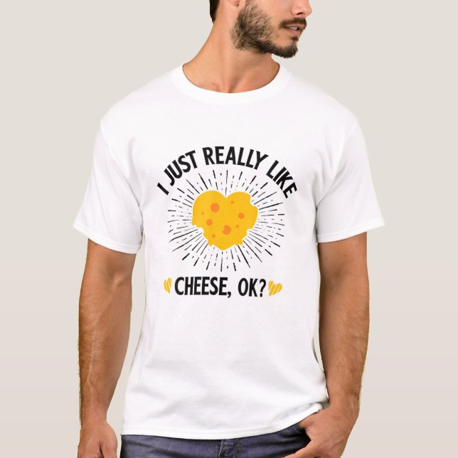 I Just Really Like Cheese OK T-Shirt (Front)