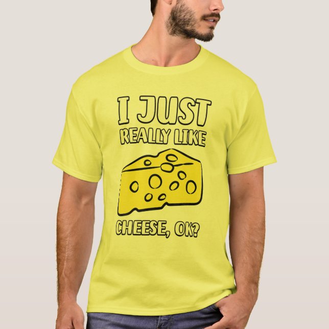 I Just Really Like Cheese OK T-Shirt (Front)
