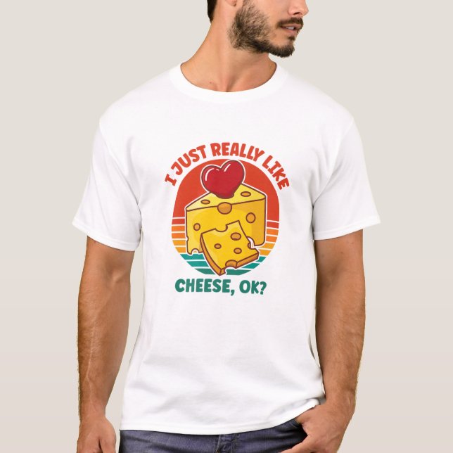 I Just Really Like Cheese OK T-Shirt (Front)
