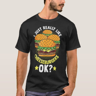 I Just Really Like Cheeseburgers Ok Foodie Cheeseb T-Shirt