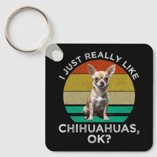 I Just Really Like Chihuahuas, OK? Key Ring