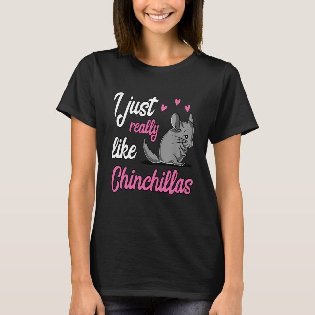 I Just Really Like Chinchillas T-Shirt (Front)
