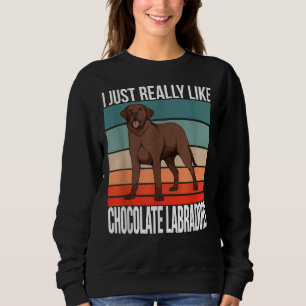 I Just Really Like Chocolate Labradors Retriever C Sweatshirt