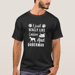 I Just Really Like Coffee And Doberman Pinscher Do T-Shirt