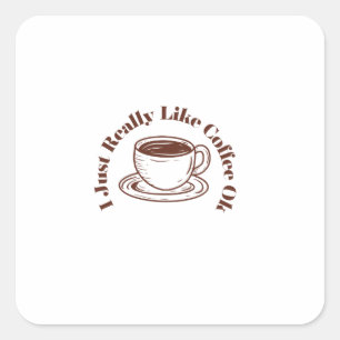 I Just Really Like Coffee Ok Square Sticker