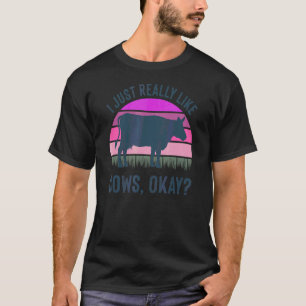 I Just Really Like Cows Okay Cow Quote Graphic 5 T-Shirt