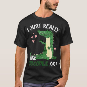 I Just Really Like Crocodile, Ok  For Croc Lovers  T-Shirt