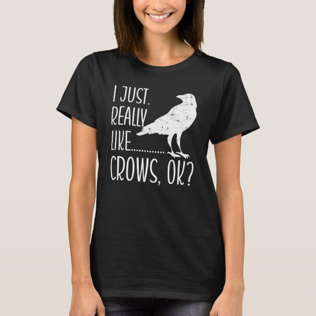 I Just Really Like Crows Ok  Crow Raven  Birder 1 T-Shirt (Front)