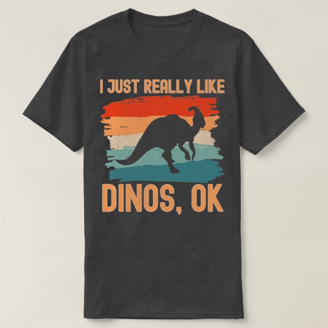 I Just Really Like Dinos ok 1 T-Shirt (Design Front)
