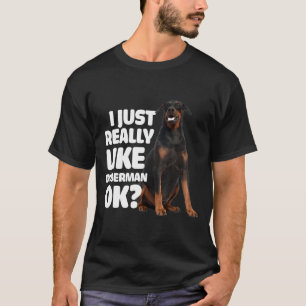 I Just Really Like Doberman Ok  Doberman T-Shirt