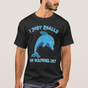 I Just Really Like Dolphins Fish Sea Ocean Fun Dol T-Shirt