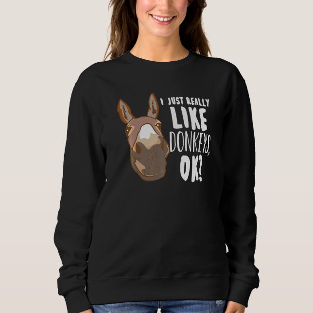 I Just Really Like Donkeys Ok  Mule Miniature Donk Sweatshirt (Front)