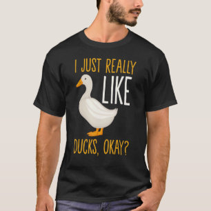 I Just Really Like Ducks Ok I Just Like Ducks Duck T-Shirt