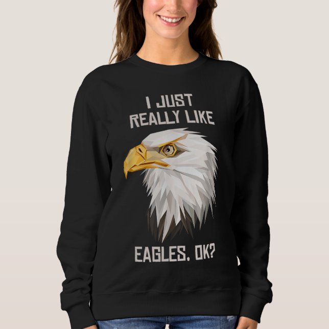 I Just Really Like Eagle Ok Funny Eagle Lover Gift Sweatshirt (Front)