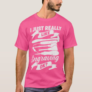 I Just Really Like Engraving Ok Hand Engraver Gift T-Shirt