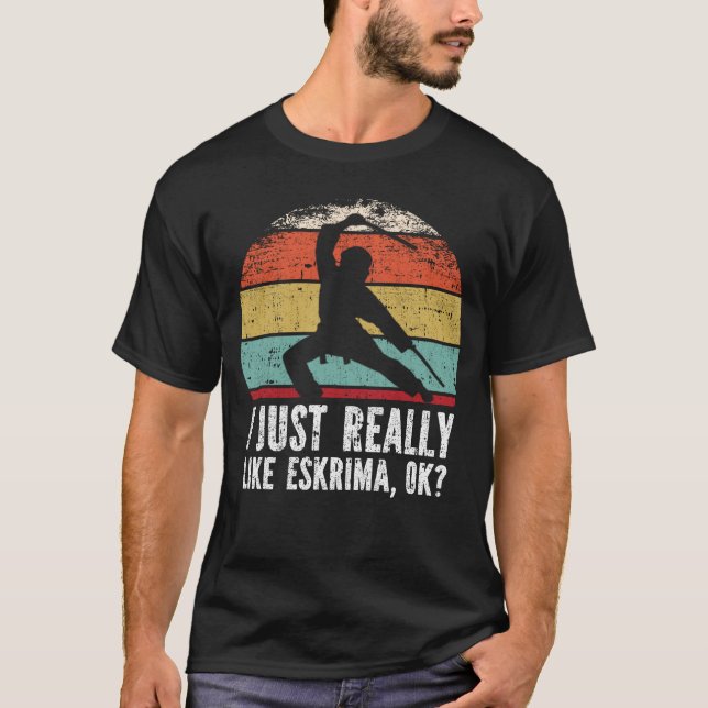 I Just Really Like Eskrima, OK? T-Shirt (Front)
