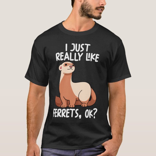 I Just Really Like Ferrets Ok T-Shirt (Front)