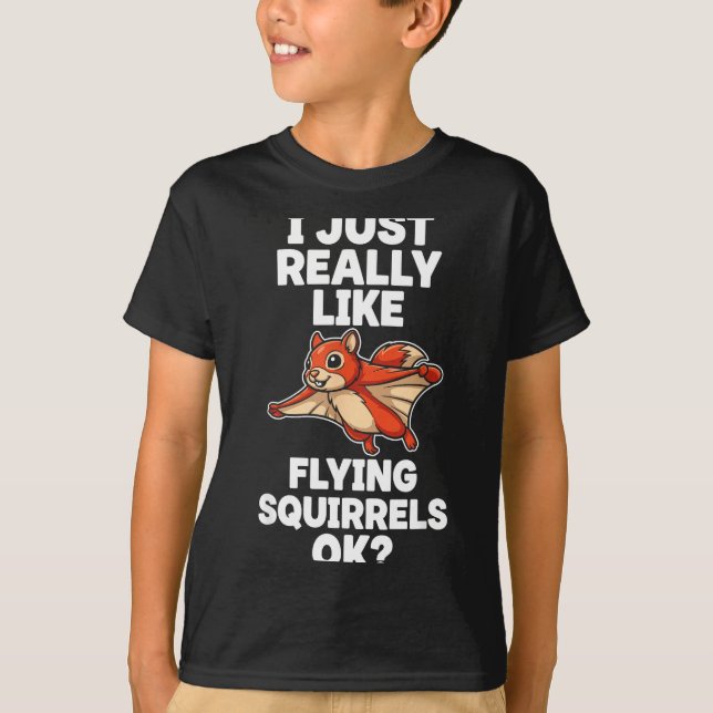 I Just Really Like Flying Squirrels Ok  T-Shirt (Front)