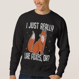 I Just Really Like Foxes OK Fox Sweatshirt