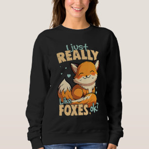 I Just Really Like Foxes Ok Fox Sweatshirt