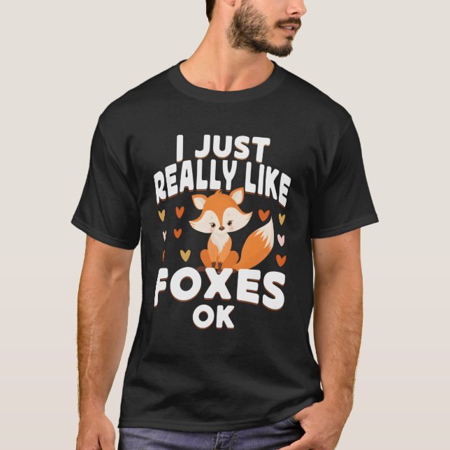 I Just Really Like Foxes Ok Foxes T-Shirt (Front)