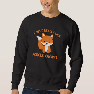 I Just Really Like Foxes Ok Funny Fox Sweatshirt