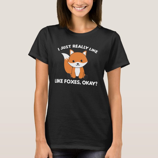 I Just Really Like Foxes Ok Funny Fox T-Shirt (Front)