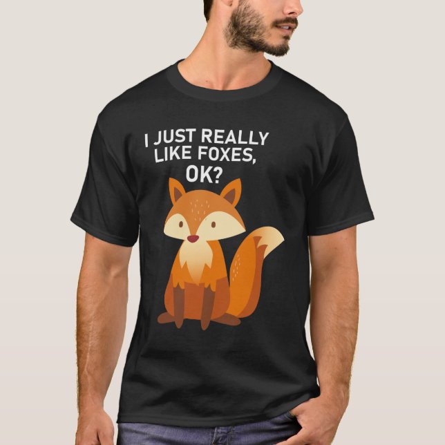 I Just Really Like Foxes OK? - Funny Fox T-Shirt (Front)