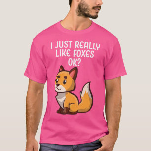 I Just Really Like Foxes Ok Sarcastic Saying Funny T-Shirt