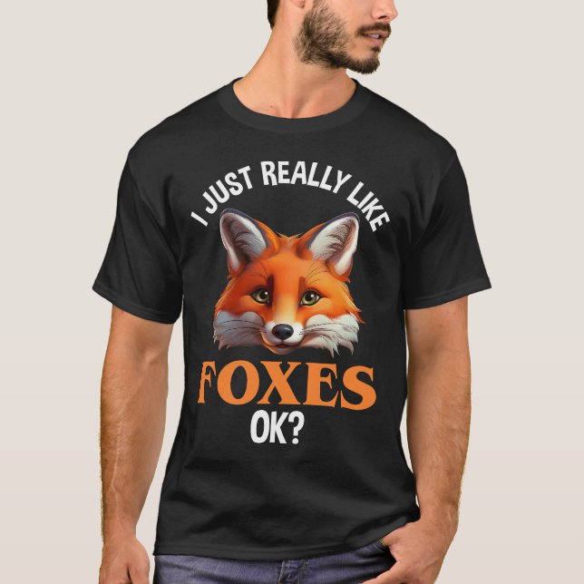 I Just Really Like Foxes OK? T-Shirt (Front)