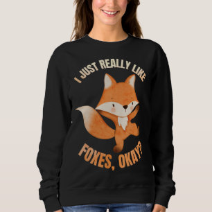 I Just Really Like Foxes Okay Cute Fox Costume Sweatshirt