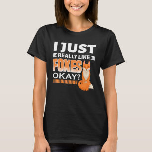 I Just Really Like Foxes Okay Fox T-Shirt