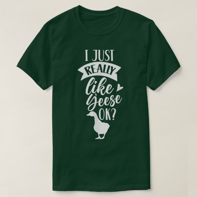 I Just Really Like Geese Ok Owner Goose Animal Lov T-Shirt (Design Front)
