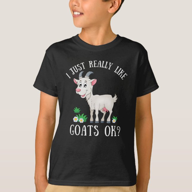 I just really like goats ok? funny goat lover T-Shirt (Front)