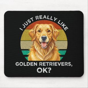 I Just Really Like Golden Retrievers, OK? Mouse Pad