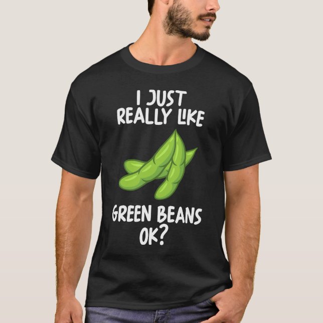 I Just Really Like Green Beans Ok T-Shirt (Front)