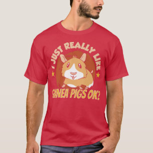 I Just Really Like Guinea Pigs Ok Pet Guinea Pig A T-Shirt