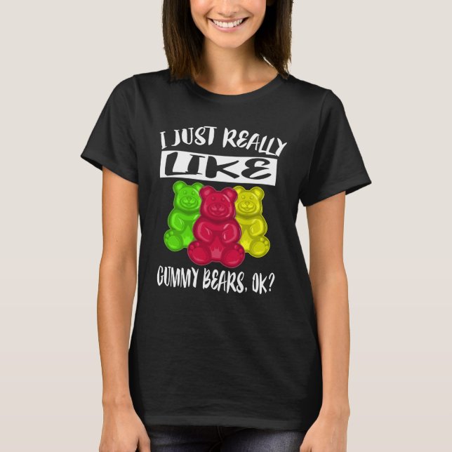 I Just Really Like Gummy Bears Shirt (Front)