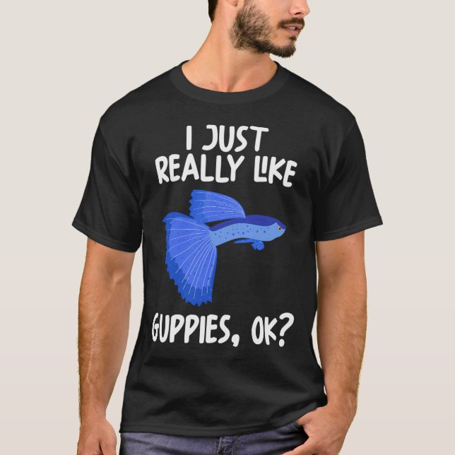 I Just Really Like Guppies Ok? T-Shirt (Front)