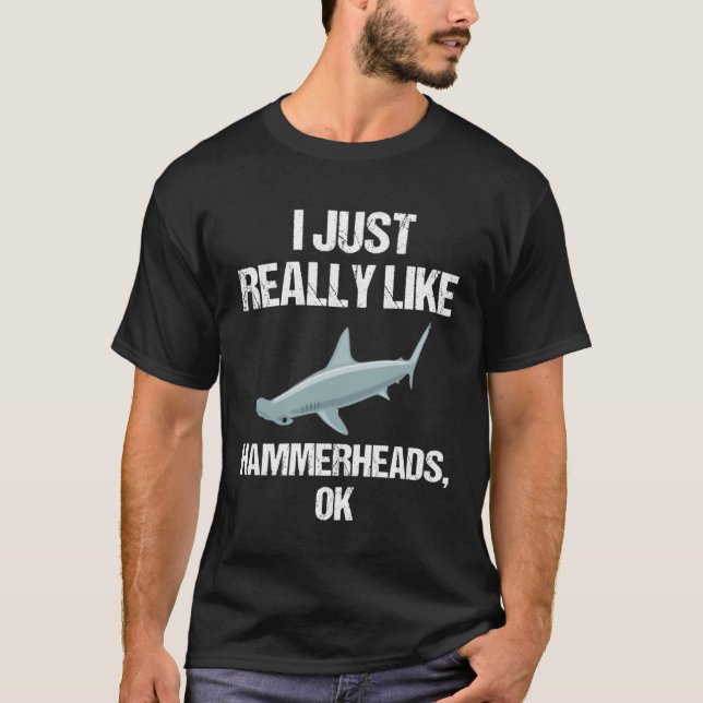 I Just Really Like Hammerheads Ok Shark Slogan T-Shirt (Front)