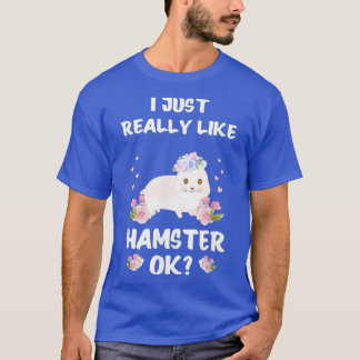 I Just Really Like Hamster ok Funny Hamster T-Shirt