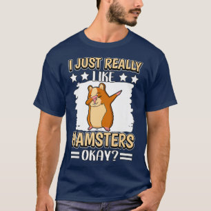 I Just Really Like Hamsters Okay Hammy Hamster T-Shirt