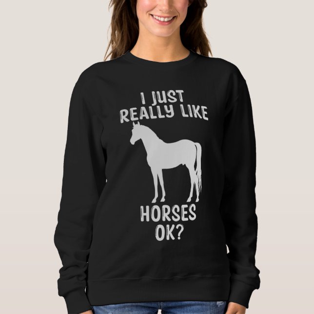 I Just Really Like Horses Ok  Animal Horse Riding Sweatshirt (Front)