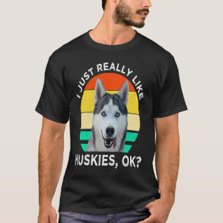 I Just Really Like Huskies OK Husky Dog T-Shirt