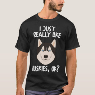 I Just Really Like Huskies Ok T-Shirt