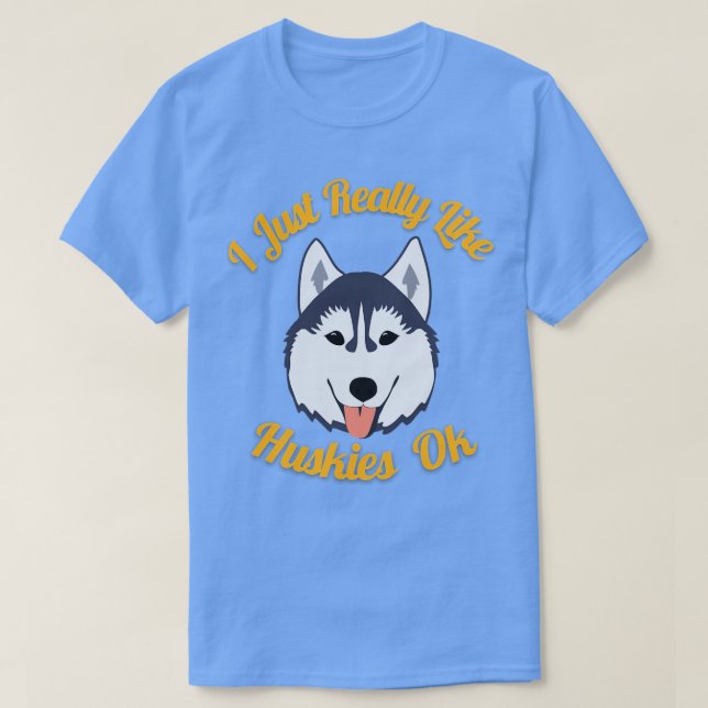 I Just Really Like Huskies Ok  T-Shirt (Design Front)