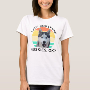 I Just Really Like Huskies, OK? T-Shirt