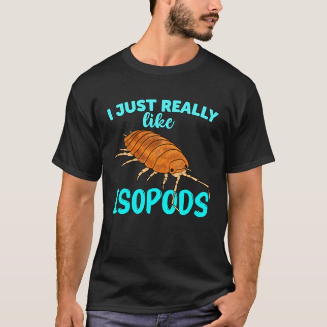 I Just Really Like Isopods Pill Bug   Roly Poly T-Shirt (Front)