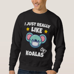 I Just Really Like Koalas Koala Wearing A Face Mas Sweatshirt