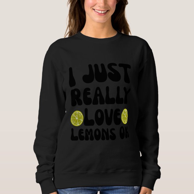 I Just Really Like Lemons ok Funny Lemonade Funny  Sweatshirt (Front)